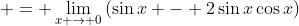  = \lim_{x \to 0}\,(\sin{x} - 2\sin{x}\cos{x})