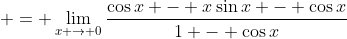  = \lim_{x \to 0}\frac{\cos{x} - x\sin{x} - \cos{x}}{1 - \cos{x}}