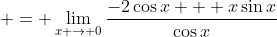  = \lim_{x \to 0}\frac{-2\cos{x} + x\sin{x}}{\cos{x}}