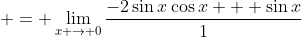  = \lim_{x \to 0}\frac{-2\sin{x}\cos{x} + \sin{x}}{1}