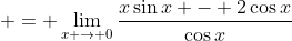  = \lim_{x \to 0}\frac{x\sin{x} - 2\cos{x}}{\cos{x}}
