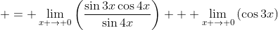  = \lim_{x \to 0}\left(\frac{\sin{3x}\cos{4x}}{\sin{4x}}\right) + \lim_{x \to 0}\,(\cos{3x})