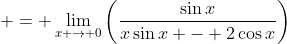  = \lim_{x \to 0}\left(\frac{\sin{x}}{x\sin{x} - 2\cos{x}}\right)