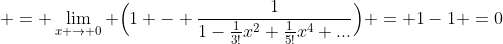  = \lim_{x \to 0} \Big(1 - \frac{1}{1-\frac{1}{3!}x^{2}+\frac{1}{5!}x^{4}+...}\Big) = 1-1 =0