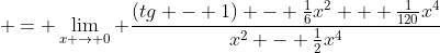  = \lim_{x \to 0} \frac{(tg - 1) - \frac{1}{6}x^2 + \frac{1}{120}x^4}{x^2 - \frac{1}{2}x^4}