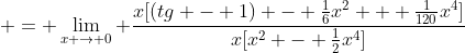 = \lim_{x \to 0} \frac{x[(tg - 1) - \frac{1}{6}x^2 + \frac{1}{120}x^4]}{x[x^2 - \frac{1}{2}x^4]}