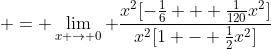  = \lim_{x \to 0} \frac{x^2[-\frac{1}{6} + \frac{1}{120}x^2]}{x^2[1 - \frac{1}{2}x^2]}