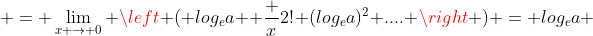  = \lim_{x \to 0} \left ( log_{e}{a}+ \frac {x}{2!} (log_{e}{a})^2+.... \right ) = log_{e}{a} 