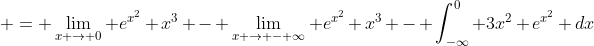  = \lim_{x \to 0} e^{x^2} x^3 - \lim_{x \to - \infty} e^{x^2} x^3 - \int_{-\infty}^0 3x^2 e^{x^2} dx