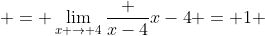  = \lim_{x \to 4}\frac {x-4}{x-4} = 1 