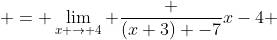  = \lim_{x \to 4} \frac {(x+3) -7}{x-4} 