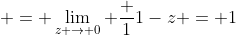  = \lim_{z \to 0} \frac {1}{1-z} = 1