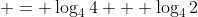  = \log_4{4} + \log_4{2}