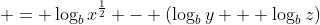  = \log_b{x^{\frac{1}{2}}} - (\log_b{y} + \log_b{z})