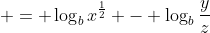  = \log_b{x^{\frac{1}{2}}} - \log_b{\frac{y}{z}}