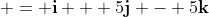  = \mathbf{i} + 5\mathbf{j} - 5\mathbf{k}