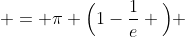  = \pi \Big(1-\frac{1}{e} \Big) 
