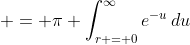  = \pi \int_{r = 0}^{\infty}{e^{-u}\,du}