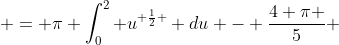  = \pi \int_0^2 u^{ \frac{1}{2} } du - \frac{4 \pi }{5} 