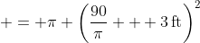  = \pi \left(\frac{90}{\pi} + 3\,\textrm{ft}\right)^2
