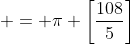 = \pi \left[\frac{108}{5}\right]