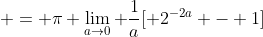  = \pi \lim_{a\to0} \frac{1}{a}[ 2^{-2a} - 1]