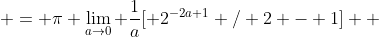  = \pi \lim_{a\to0} \frac{1}{a}[ 2^{-2a+1} / 2 - 1]  