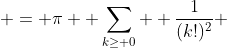  = \pi  \sum_{k\geq 0}  \frac{1}{(k!)^2} 