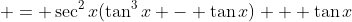  = \sec^2{x}(\tan^3{x} - \tan{x}) + \tan{x}