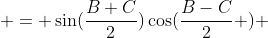  = \sin(\frac{B+C}{2})\cos(\frac{B-C}{2} ) 