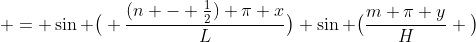  = \sin \big( \frac{(n - \frac{1}{2}) \pi x}{L}\big) \sin \big(\frac{m \pi y}{H} \big)