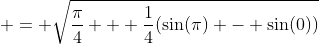  = \sqrt{\frac{\pi}{4} + \frac{1}{4}(\sin(\pi) - \sin(0))}