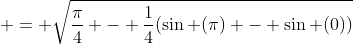  = \sqrt{\frac{\pi}{4} - \frac{1}{4}(\sin (\pi) - \sin (0))}