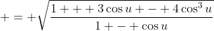  = \sqrt{\frac{1 + 3\cos{u} - 4\cos^3{u}}{1 - \cos{u}}}