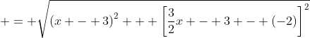  = \sqrt{\left(x - 3\right)^2 + \left[\frac{3}{2}x - 3 - (-2)\right]^2}