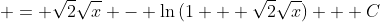  = \sqrt{2}\sqrt{x} - \ln{(1 + \sqrt{2}\sqrt{x})} + C