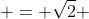  = \sqrt{2} 
