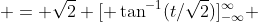  = \sqrt{2} [ \tan^{-1}(t/\sqrt{2})]_{-\infty}^{\infty} 