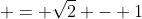  = \sqrt{2} - 1