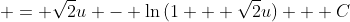  = \sqrt{2}u - \ln{(1 + \sqrt{2}u)} + C