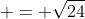  = \sqrt{24}