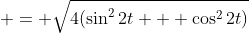  = \sqrt{4(\sin^2{2t} + \cos^2{2t})}