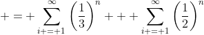  = \sum_{i = 1}^{\infty}\left(\frac{1}{3}\right)^n + \sum_{i = 1}^{\infty}\left(\frac{1}{2}\right)^n