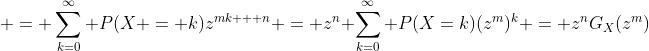  = \sum_{k=0}^{\infty} P(X = k)z^{mk + n} = z^n \sum_{k=0}^{\infty} P(X=k)(z^m)^k = z^nG_X(z^m)
