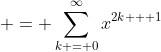  = \sum_{k = 0}^{\infty}x^{2k + 1}