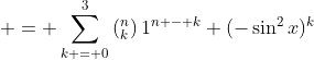  = \sum_{k = 0}^{3}\left(_k^n\right)1^{n - k}+(-\sin^2{x})^k