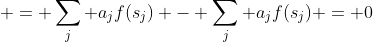  = \sum_j a_jf(s_j) - \sum_j a_jf(s_j) = 0