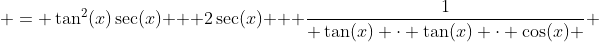  = \tan^2(x)\sec(x) + 2\sec(x) + \frac{1}{ \tan(x) \cdot \tan(x) \cdot \cos(x) } 