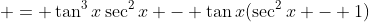  = \tan^3{x}\sec^2{x} - \tan{x}(\sec^2{x} - 1)