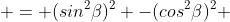  = {(sin^{2}\beta)^2} -{(cos^{2}\beta)^2} 